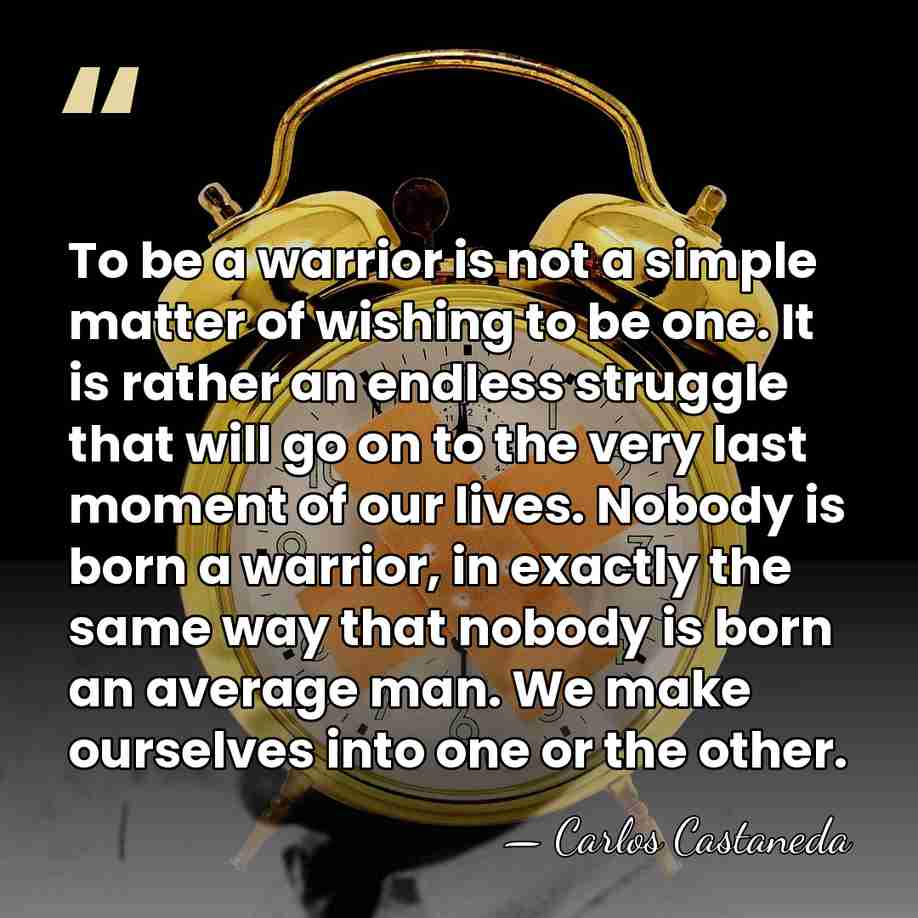 To be a warrior is not a simple matter of wishing to&hellip; - Carlos Castaneda