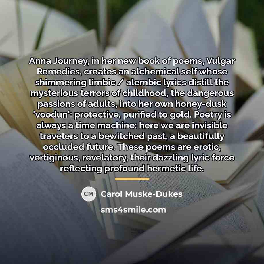 “Anna Journey, in her new book of poems, Vulgar Remedies,…” quote by Carol Muske-Dukes