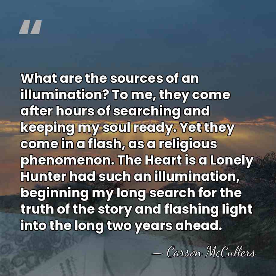 What are the sources of an illumination? To me, they come after&hellip; - Carson McCullers