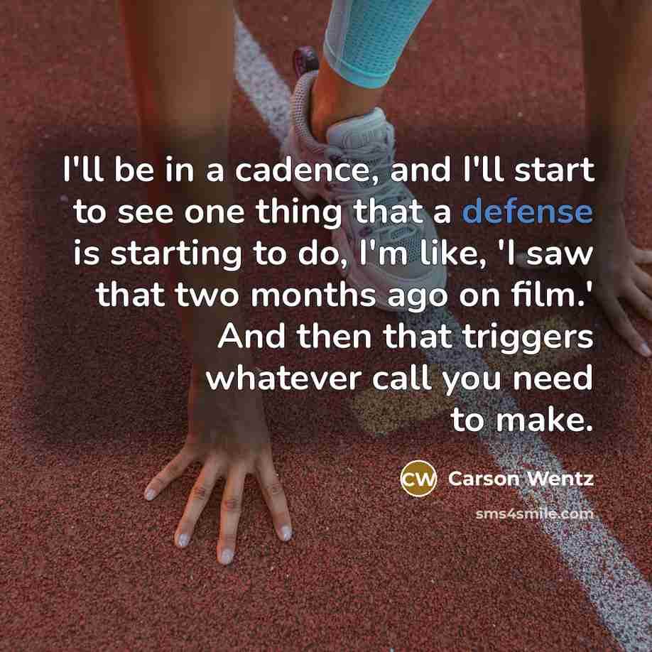 “I'll be in a cadence, and I'll start to see…” quote by Carson Wentz