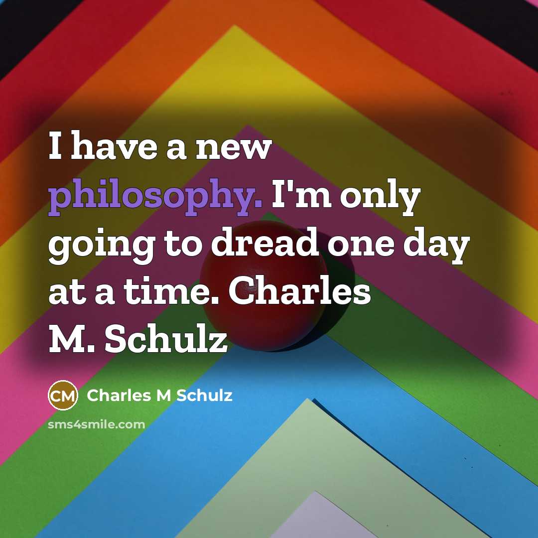 “I have a new philosophy. I'm only going to dread…” quote by Charles M Schulz