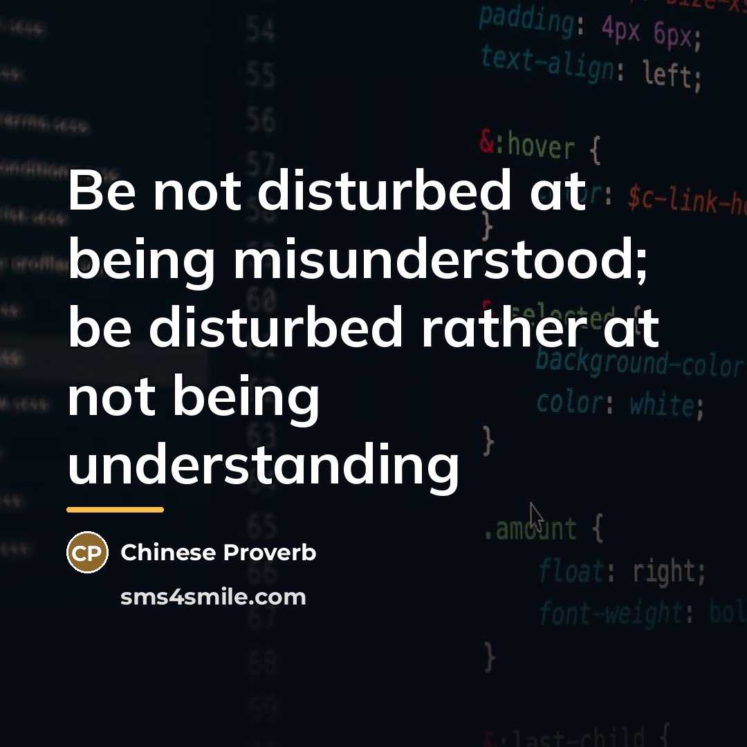 “Be not disturbed at being misunderstood; be disturbed rather at…” quote by Chinese Proverb
