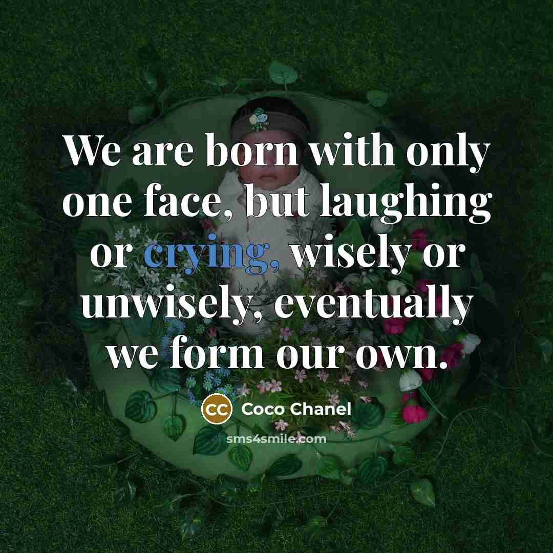 “We are born with only one face, but laughing or…” quote by Coco Chanel