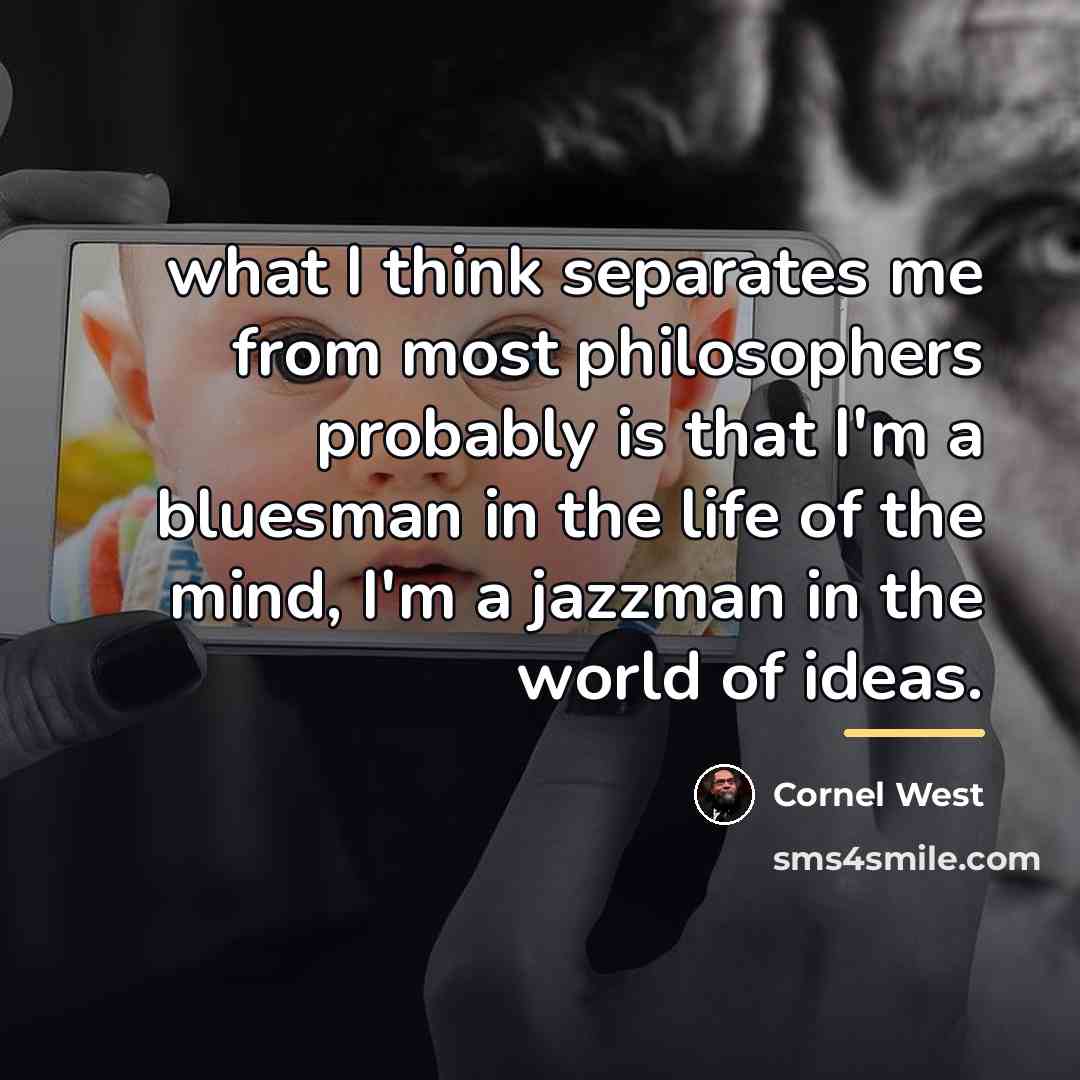 “what I think separates me from most philosophers probably is…” quote by Cornel West