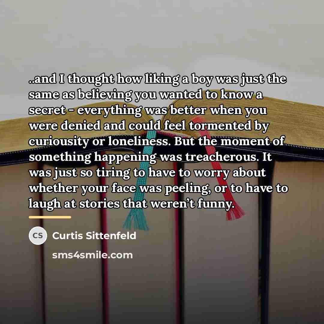 “..and I thought how liking a boy was just the…” quote by Curtis Sittenfeld