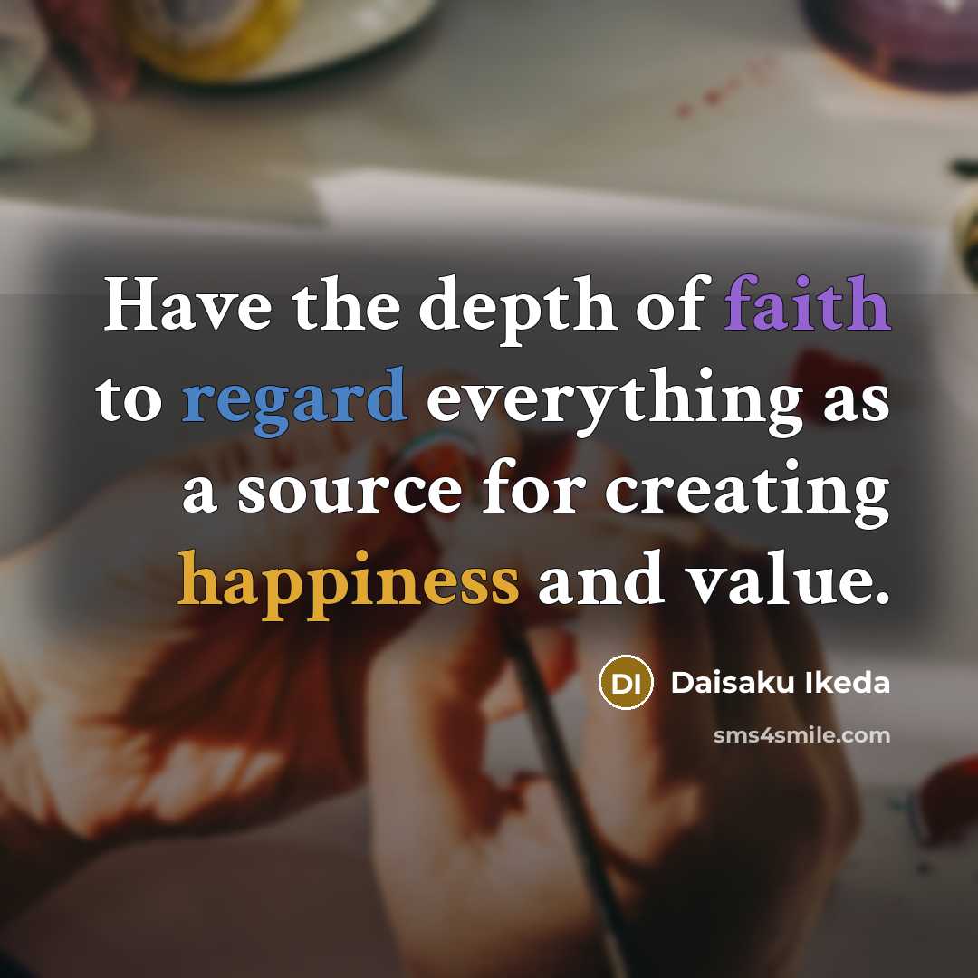 “Have the depth of faith to regard everything as a…” quote by Daisaku Ikeda