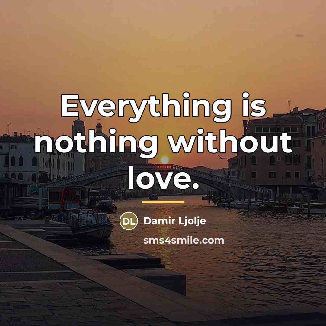 “Everything is nothing without love.…” quote by Damir Ljolje