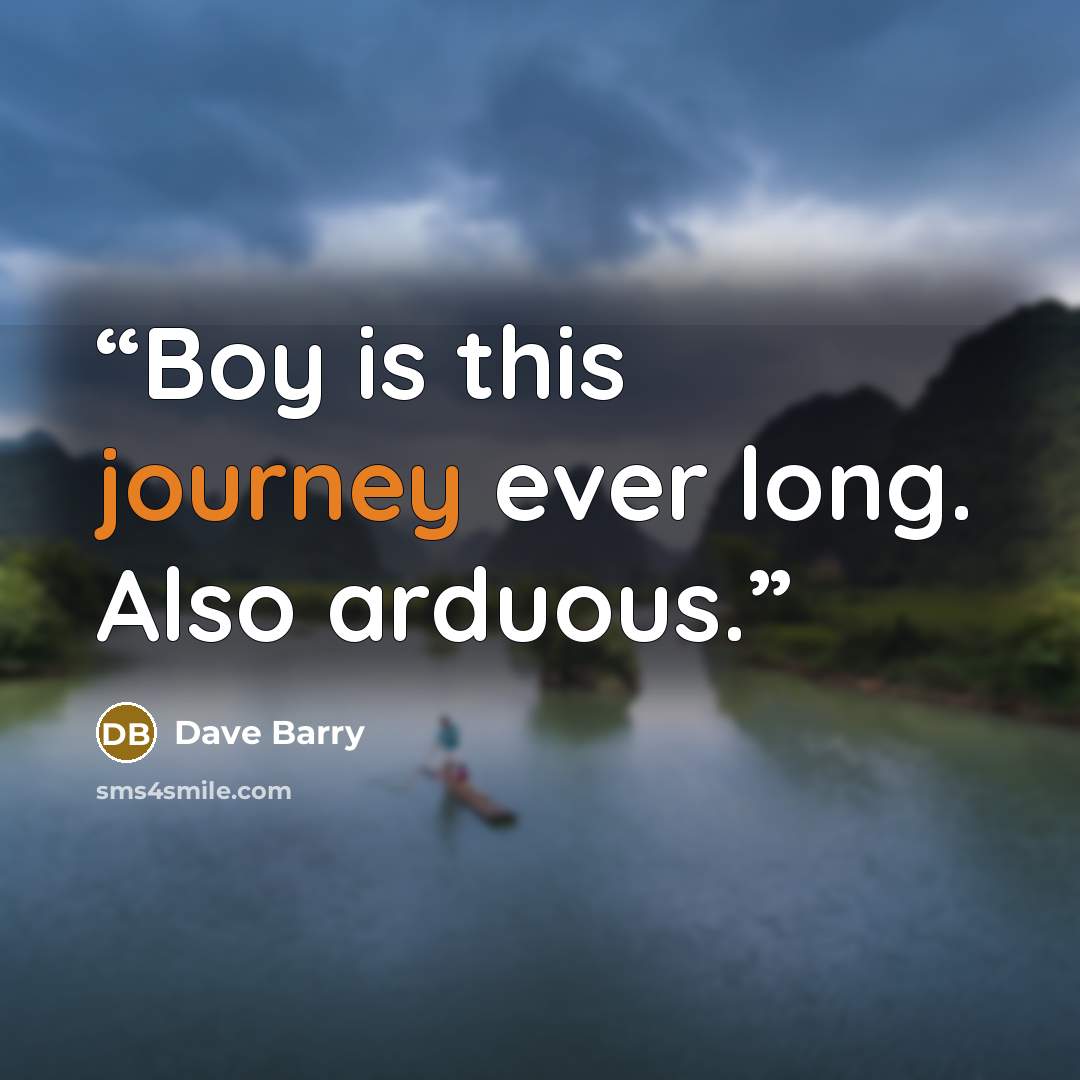 “Boy is this journey ever long. Also arduous.” quote by Dave Barry