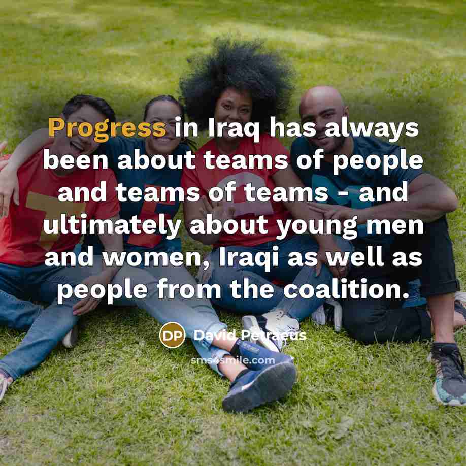 “Progress in Iraq has always been about teams of people…” quote by David Petraeus