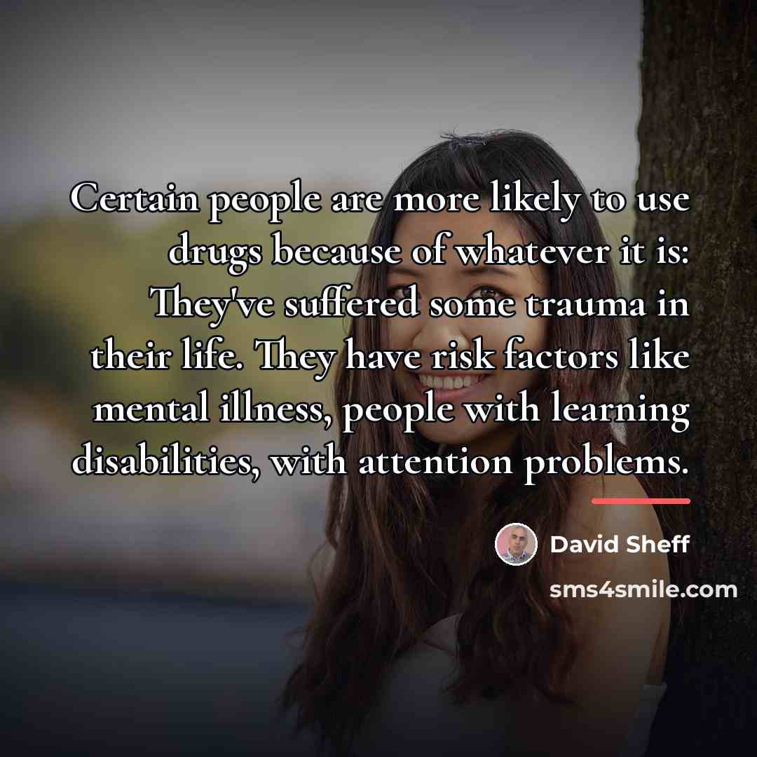 “Certain people are more likely to use drugs because of…” quote by David Sheff