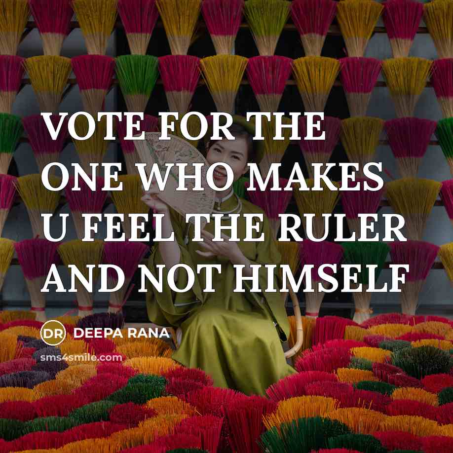 “VOTE FOR THE ONE WHO MAKES U FEEL THE RULER…” quote by DEEPA RANA