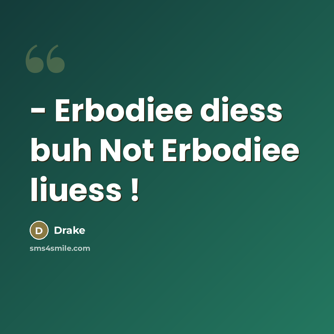 “- Erbodiee diess buh Not Erbodiee liuess !…” quote by Drake