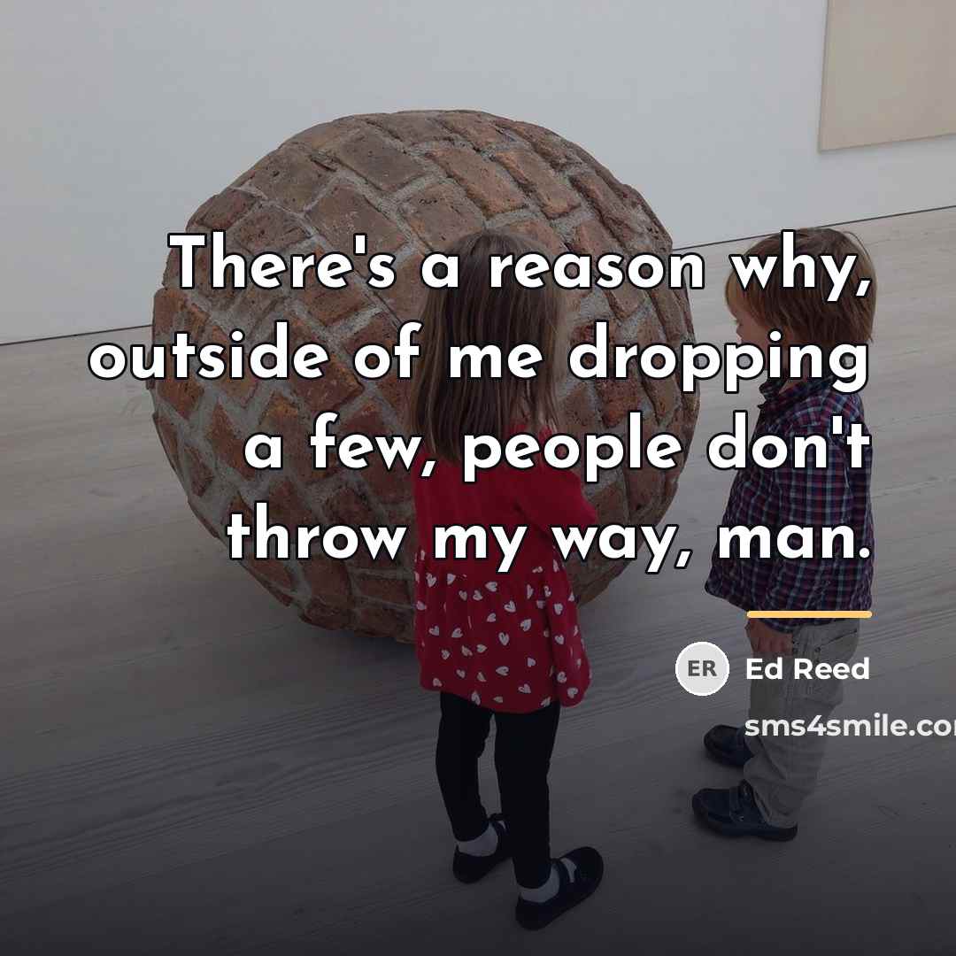 “There's a reason why, outside of me dropping a few,…” quote by Ed Reed