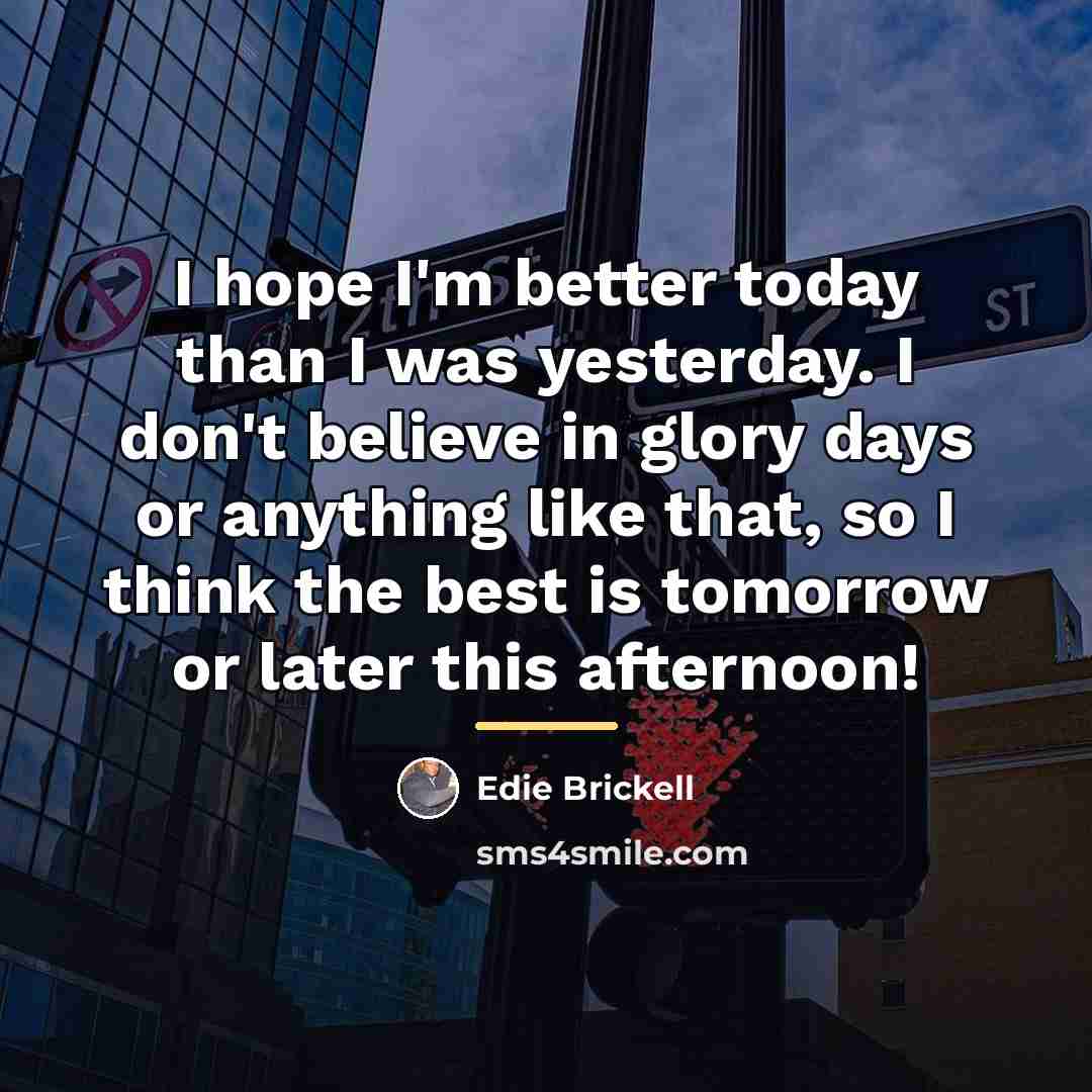 “I hope I'm better today than I was yesterday. I…” quote by Edie Brickell