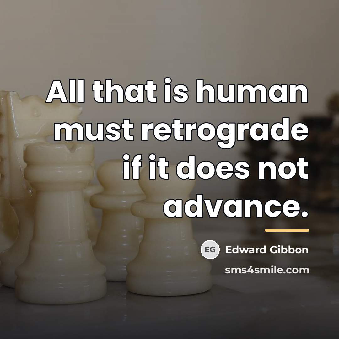 “All that is human must retrograde if it does not…” quote by Edward Gibbon