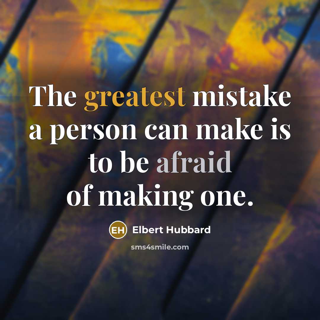 “The greatest mistake a person can make is to be afraid of making one.” quote by Elbert Hubbard