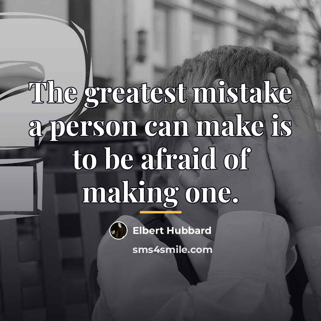 “The greatest mistake a person can make is to be…” quote by Elbert Hubbard