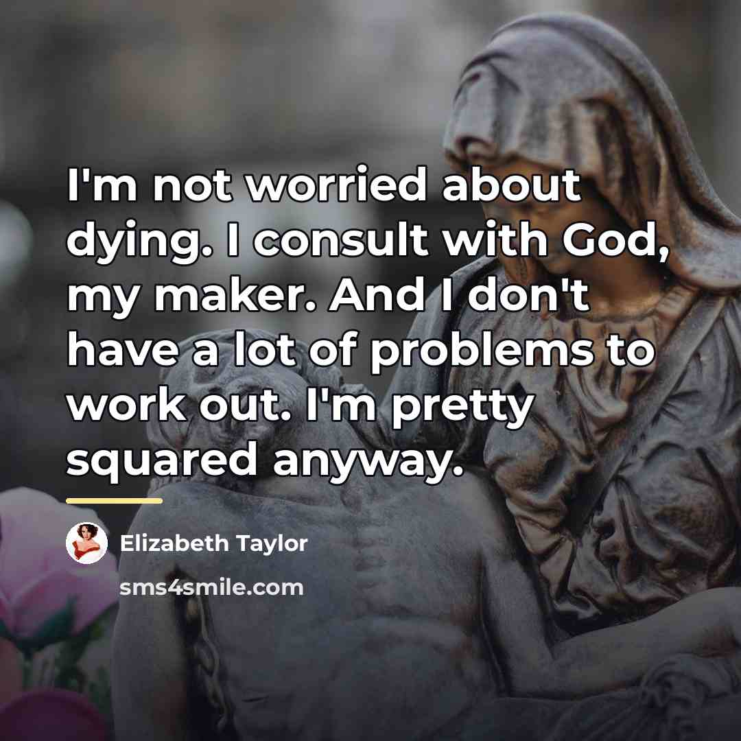 “I'm not worried about dying. I consult with God, my…” quote by Elizabeth Taylor