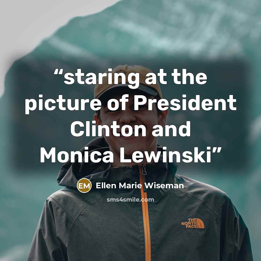 “staring at the picture of President Clinton and Monica Lewinski” quote by Ellen Marie Wiseman