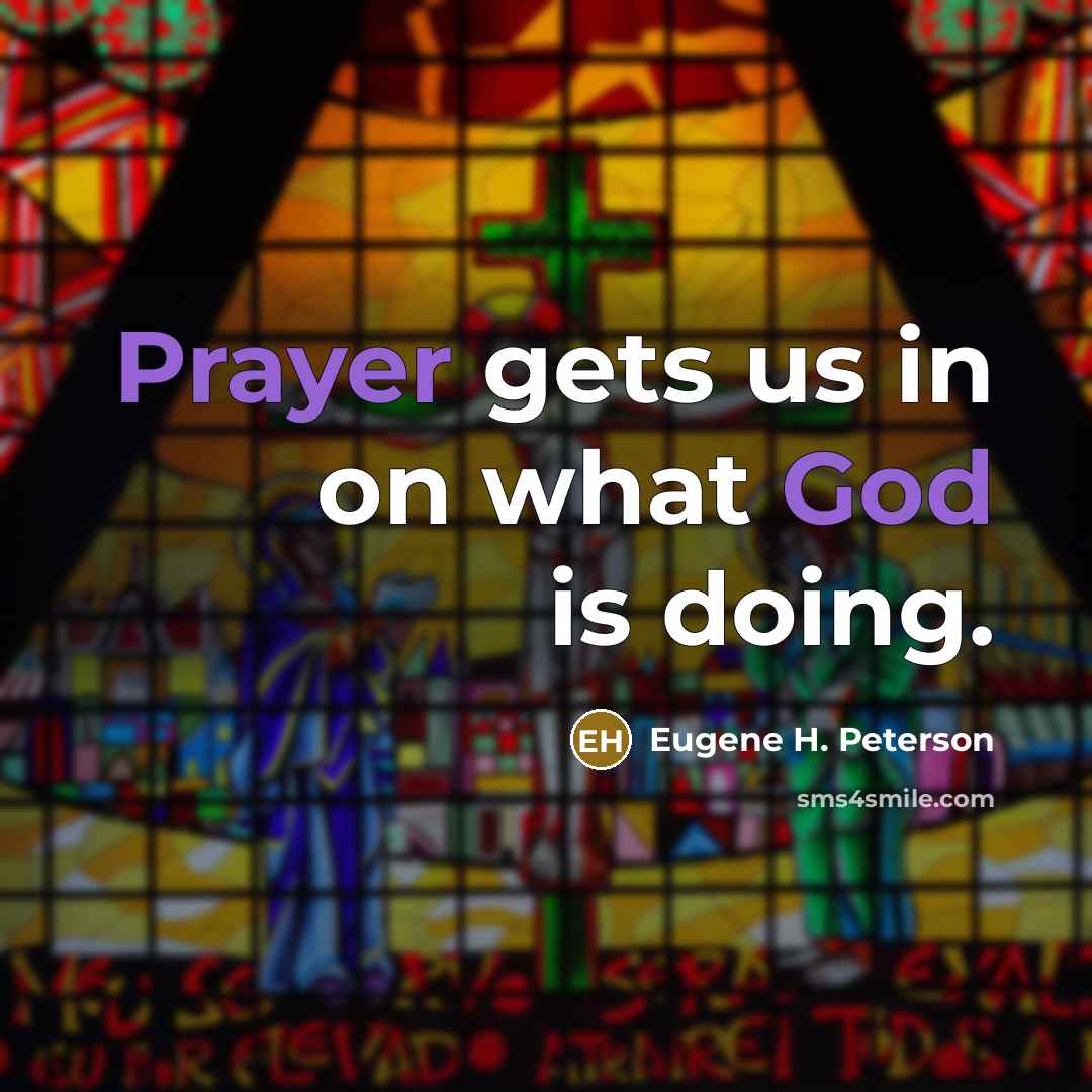 “Prayer gets us in on what God is doing.” quote by Eugene H. Peterson