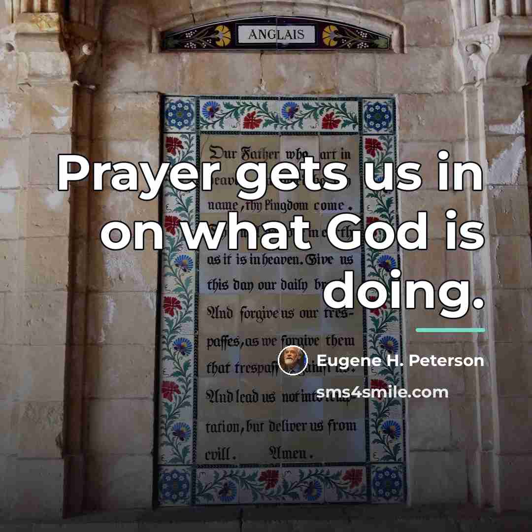 “Prayer gets us in on what God is doing.…” quote by Eugene H. Peterson