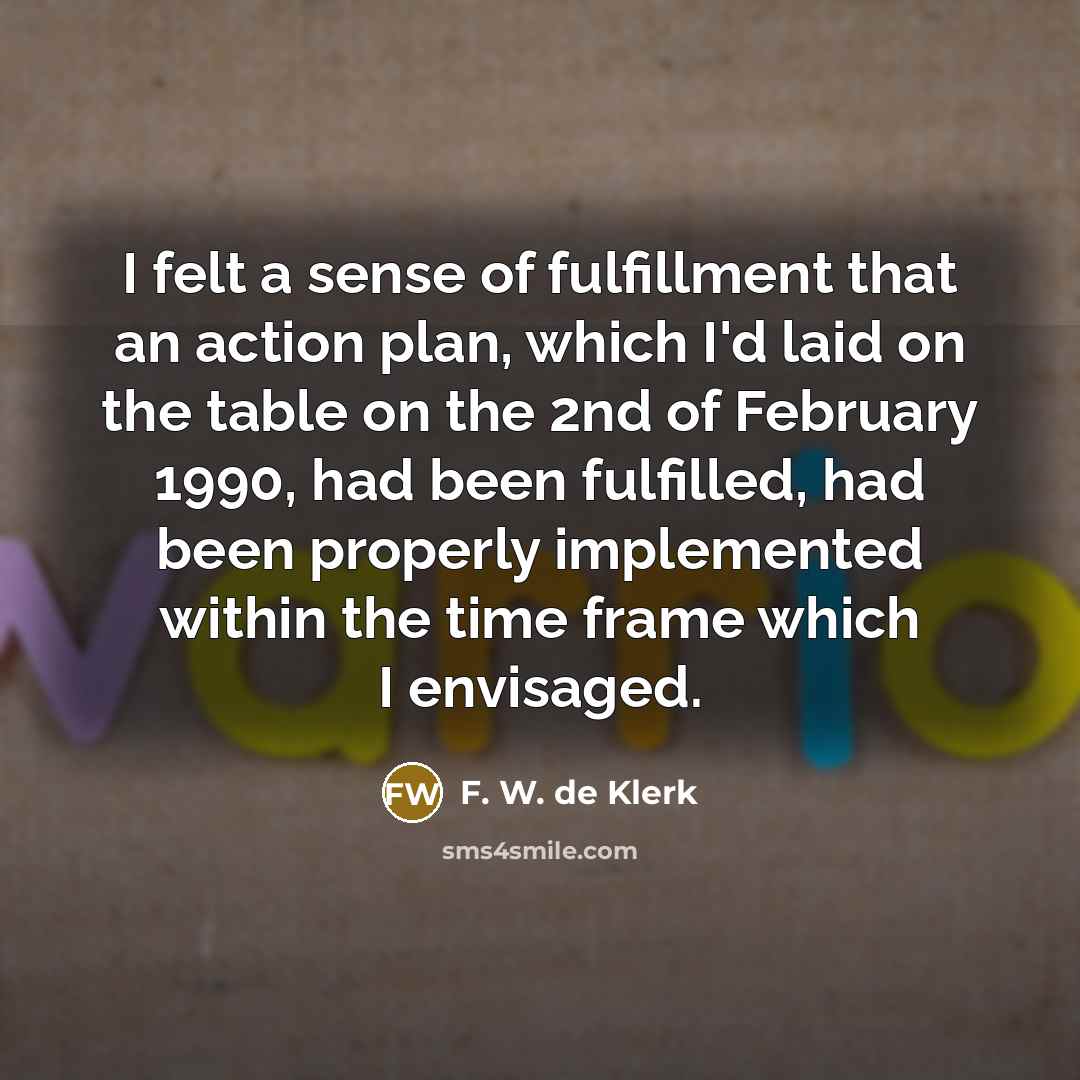 “I felt a sense of fulfillment that an action plan,…” quote by F. W. de Klerk