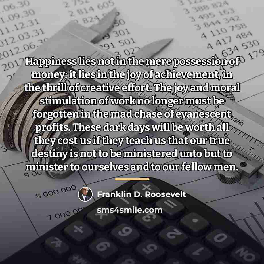 “Happiness lies not in the mere possession of money; it…” quote by Franklin D. Roosevelt