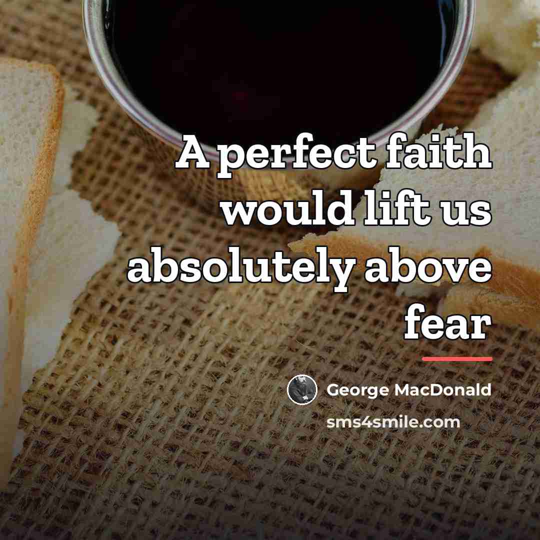 “A perfect faith would lift us absolutely above fear…” quote by George MacDonald