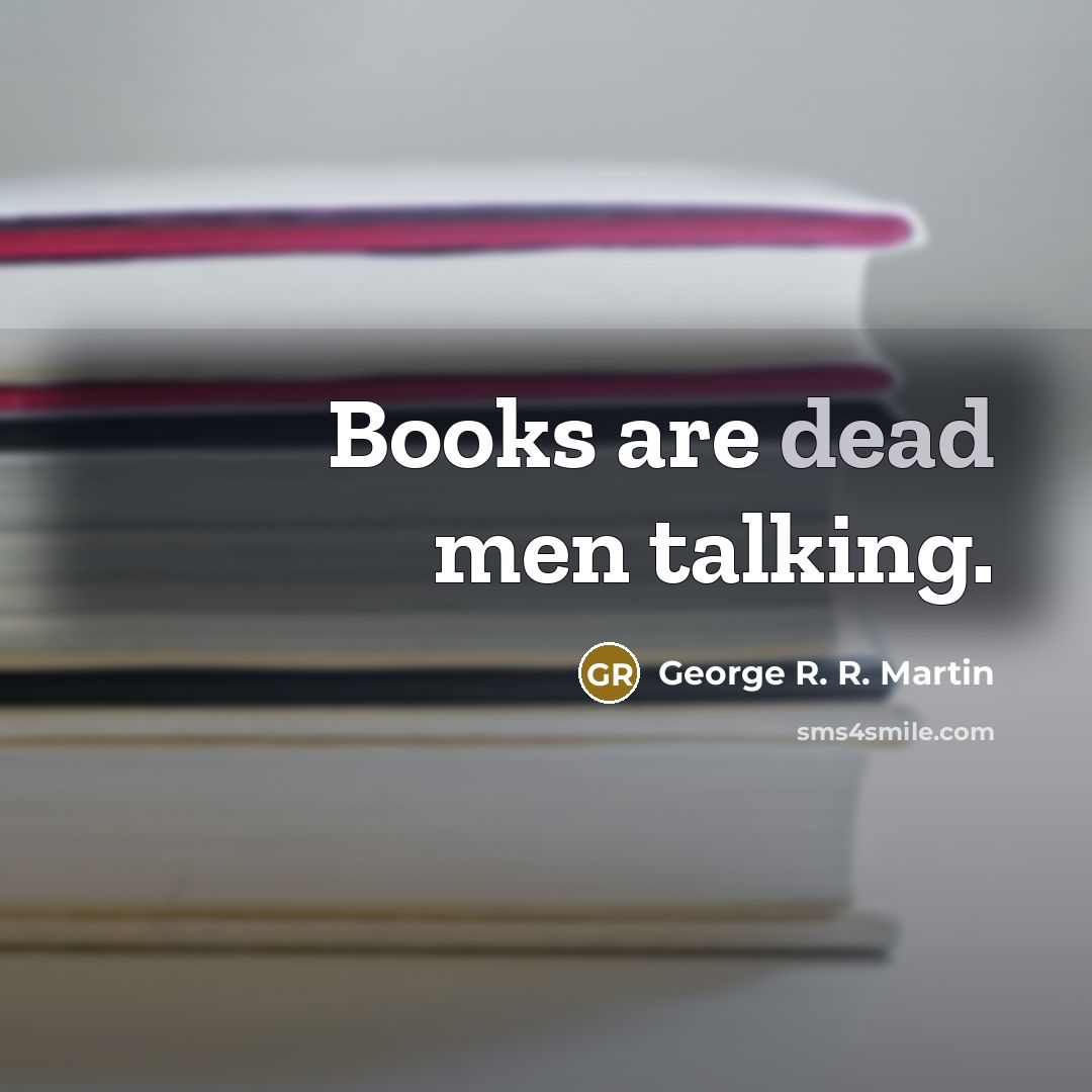“Books are dead men talking.…” quote by George R. R. Martin