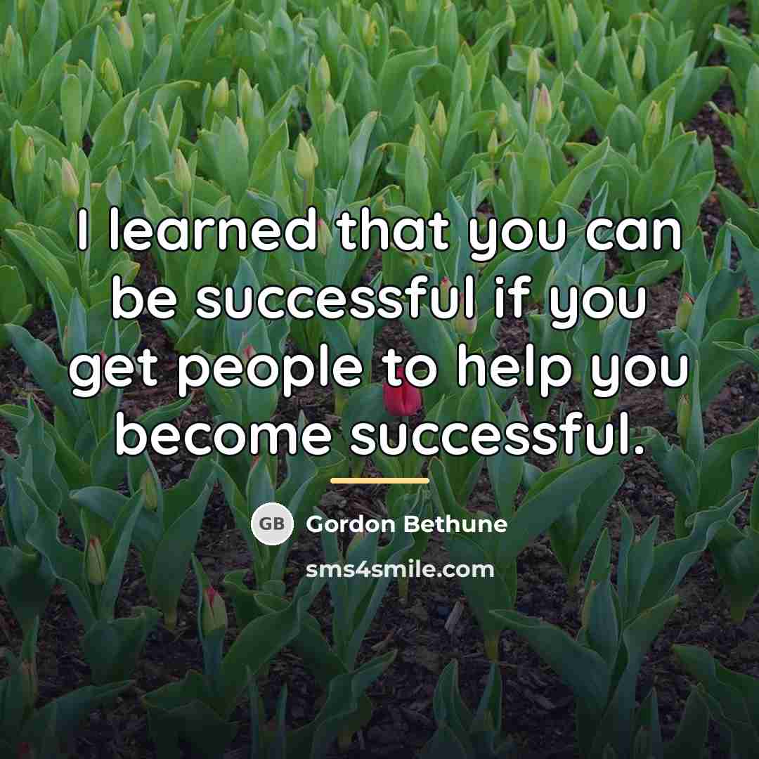 “I learned that you can be successful if you get…” quote by Gordon Bethune