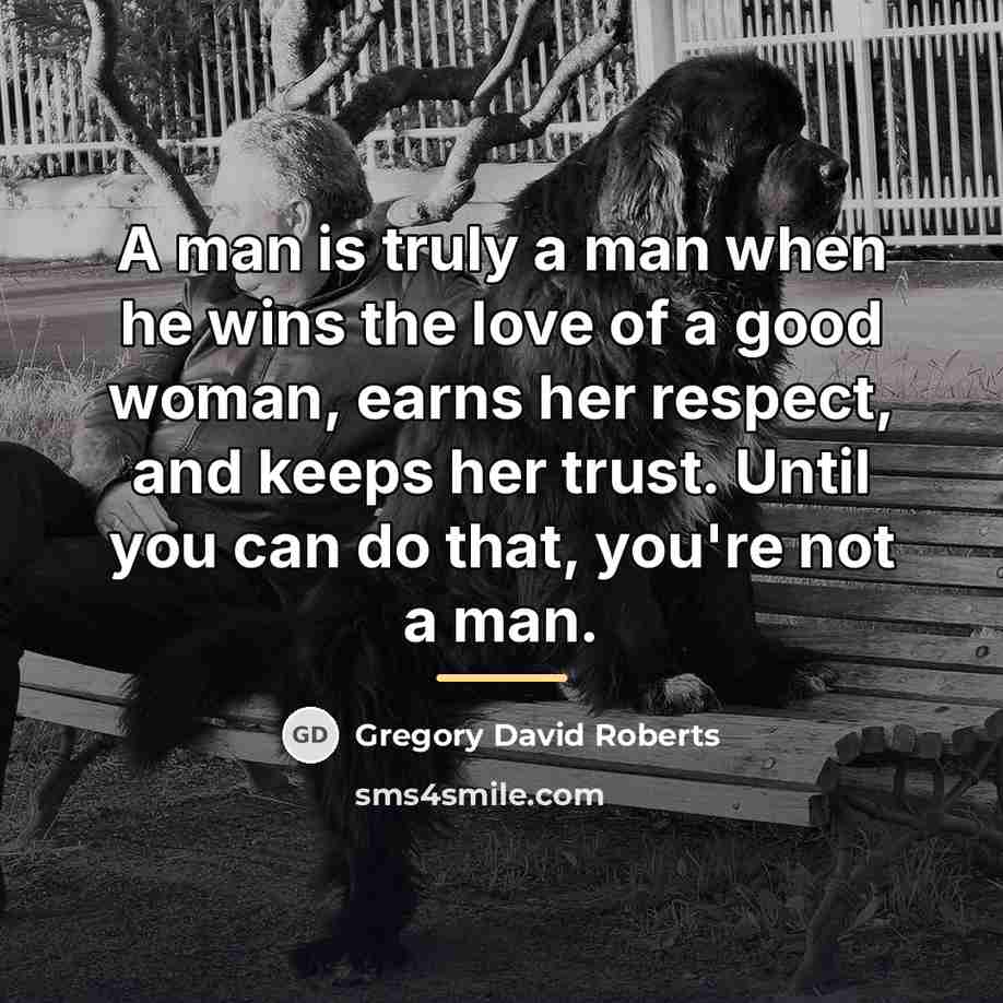 “A man is truly a man when he wins the…” quote by Gregory David Roberts