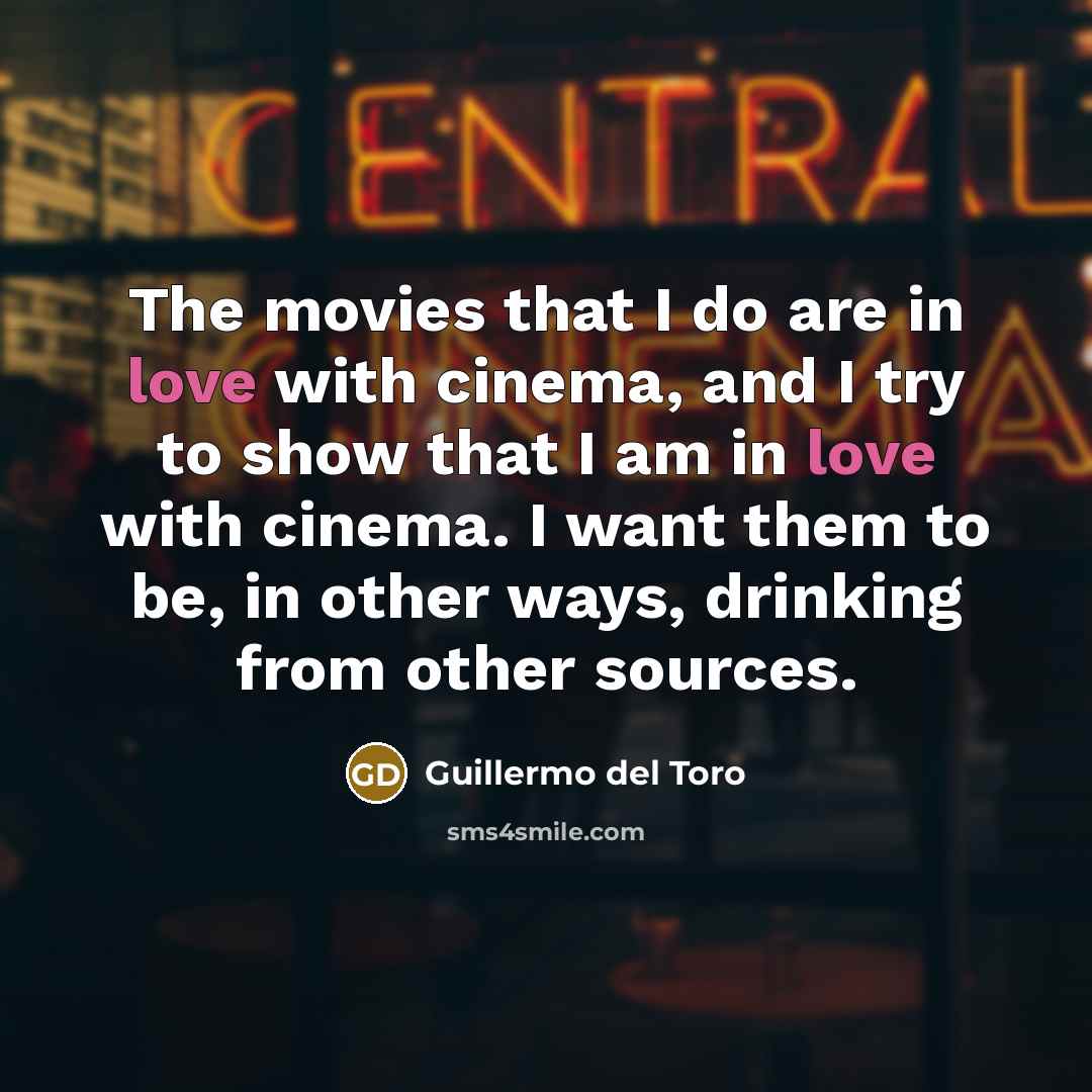 “The movies that I do are in love with cinema,…” quote by Guillermo del Toro