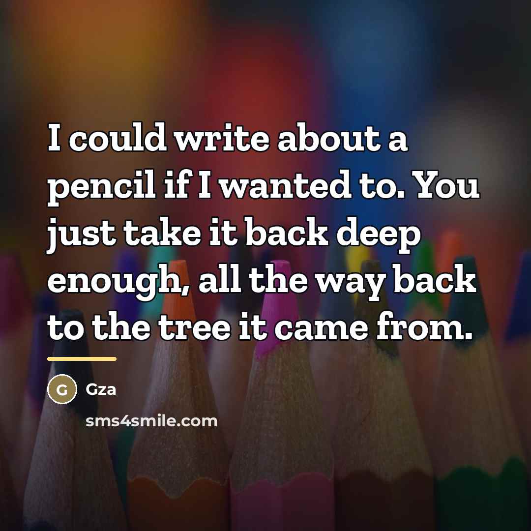 “I could write about a pencil if I wanted to.…” quote by Gza