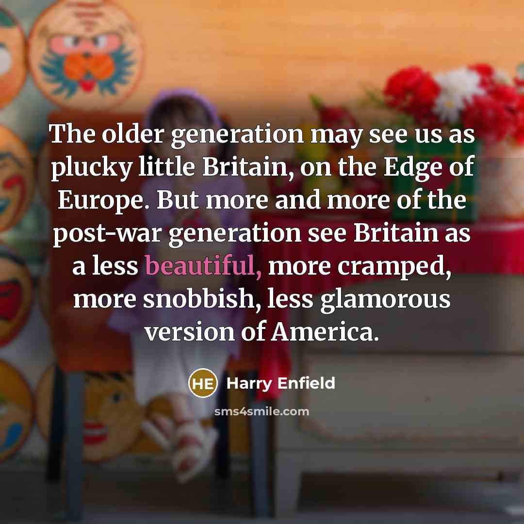 “The older generation may see us as plucky little Britain,…” quote by Harry Enfield