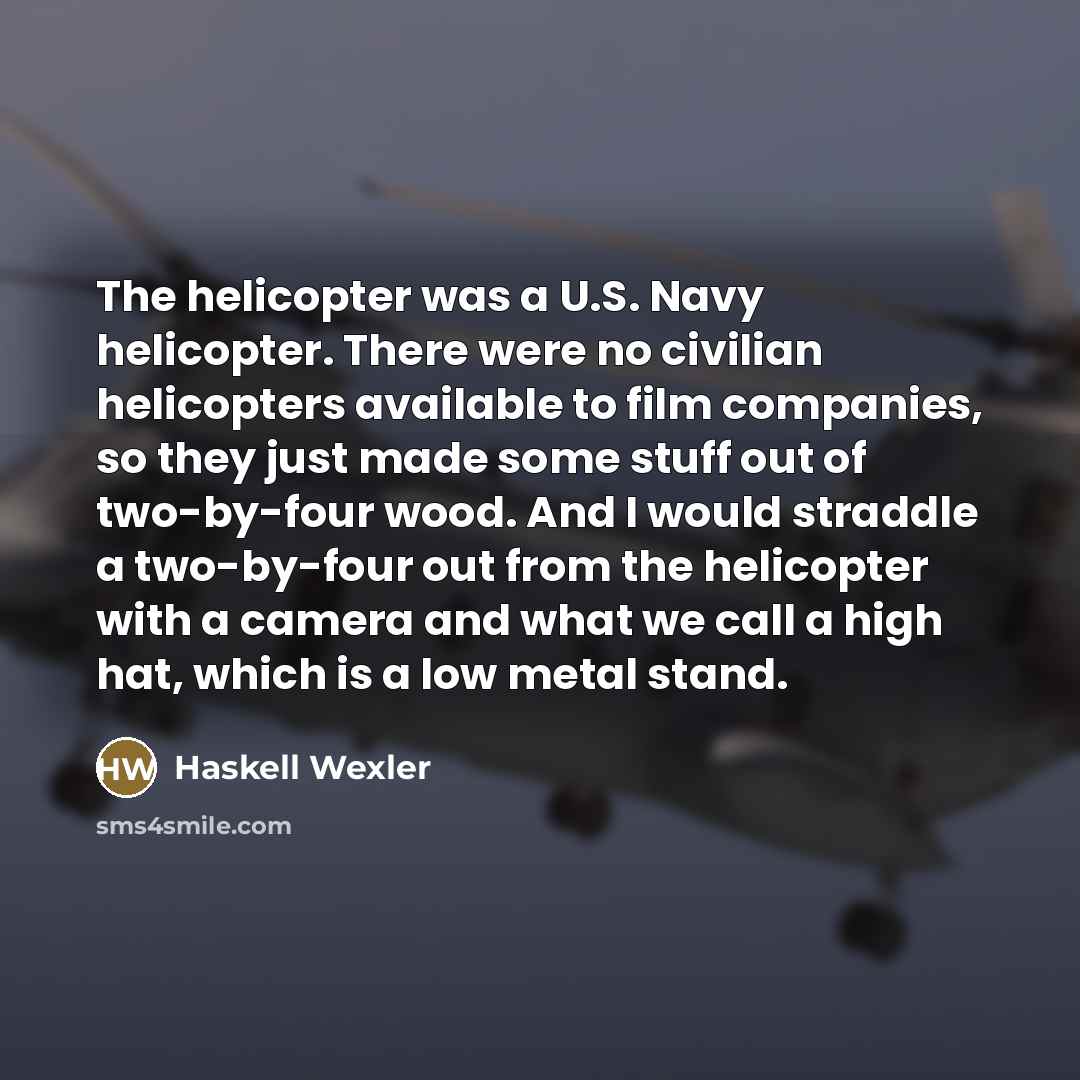 “The helicopter was a U.S. Navy helicopter. There were no…” quote by Haskell Wexler