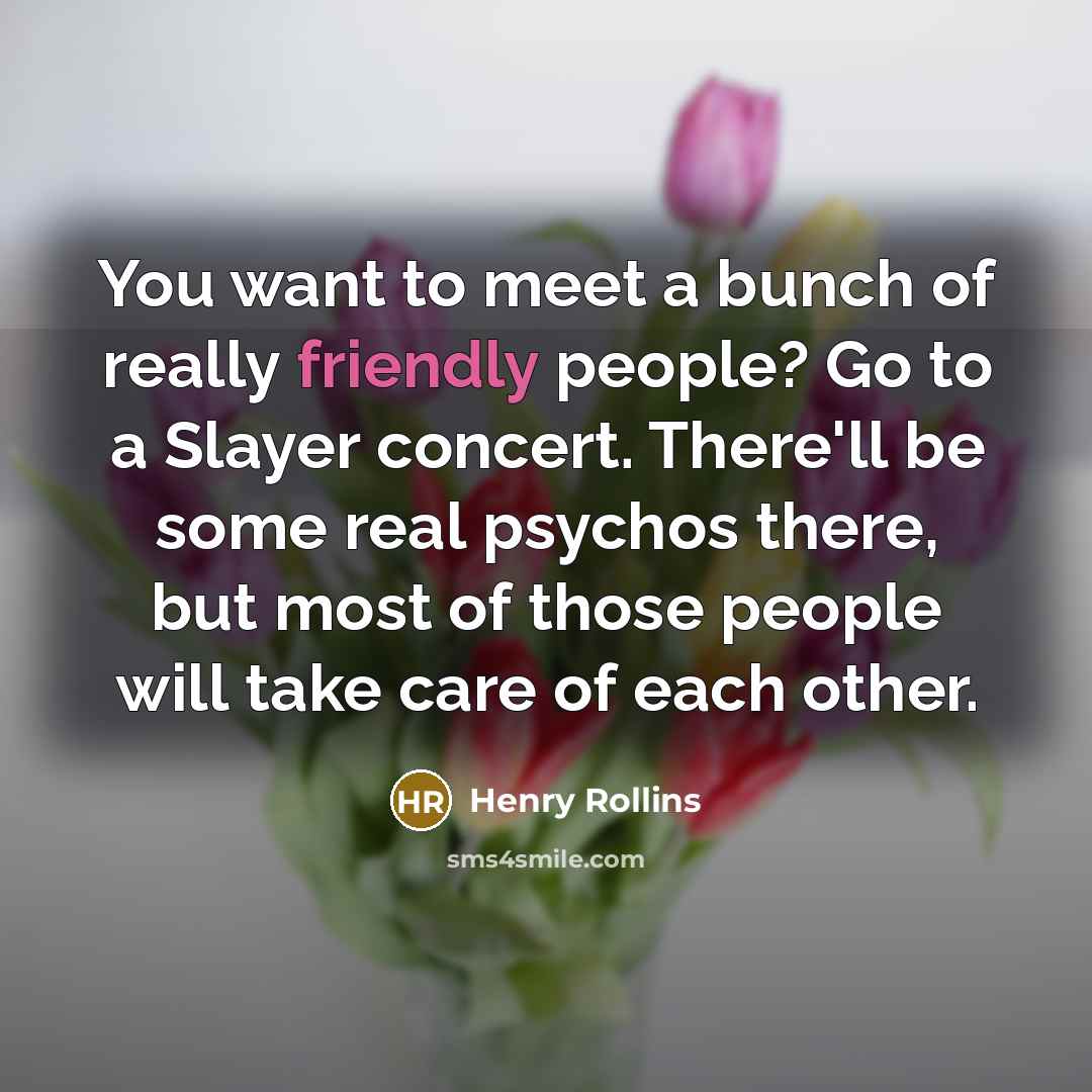 “You want to meet a bunch of really friendly people?…” quote by Henry Rollins