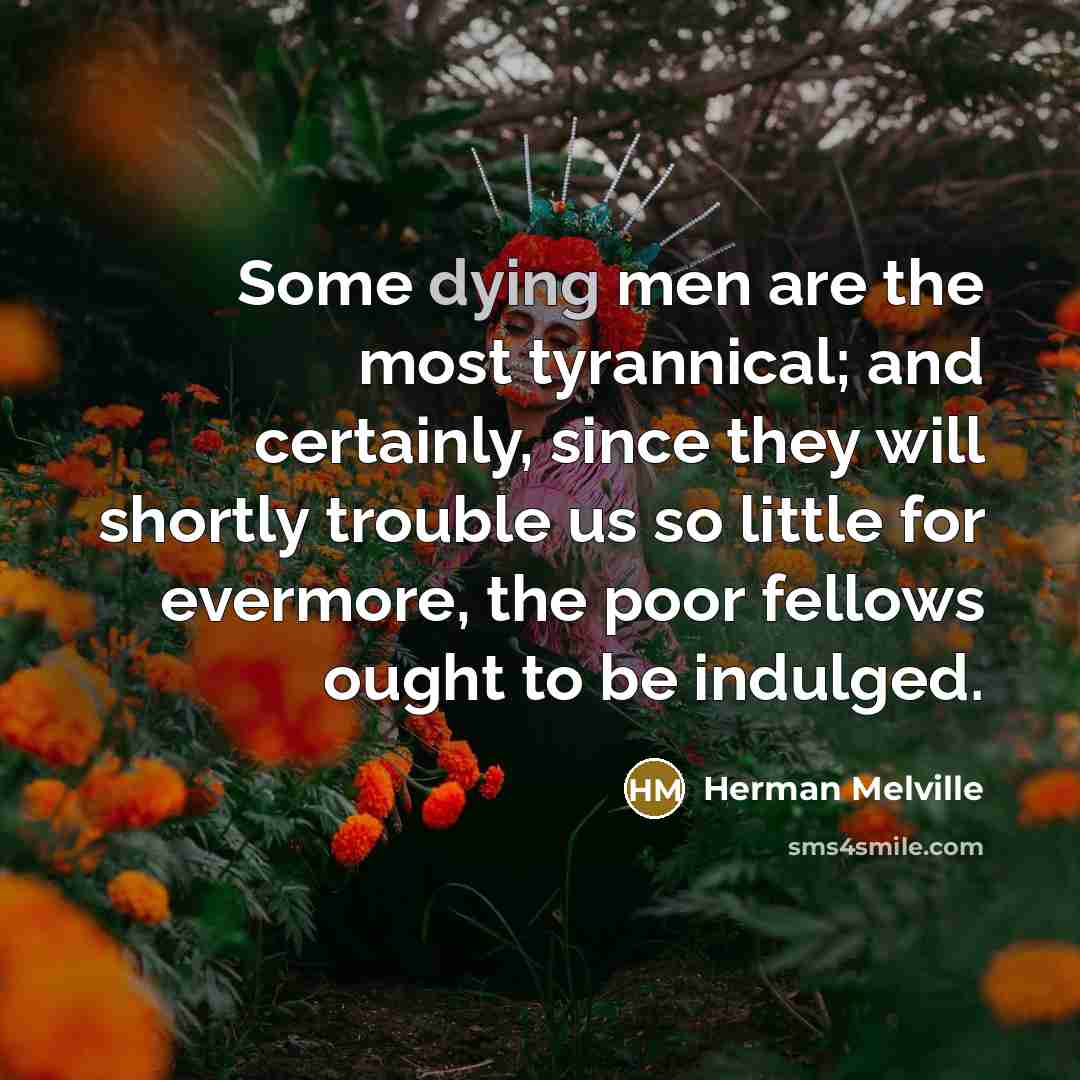 “Some dying men are the most tyrannical; and certainly, since…” quote by Herman Melville