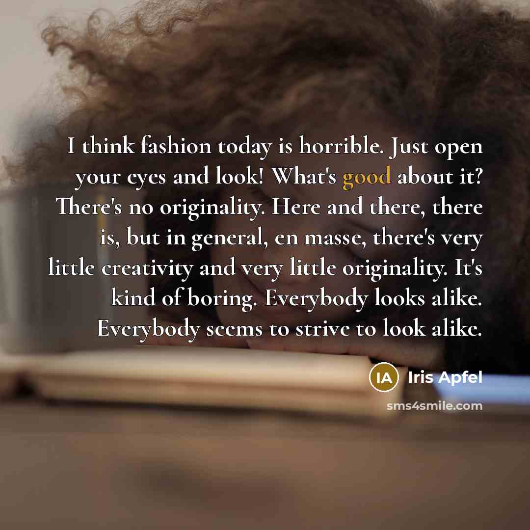 “I think fashion today is horrible. Just open your eyes…” quote by Iris Apfel