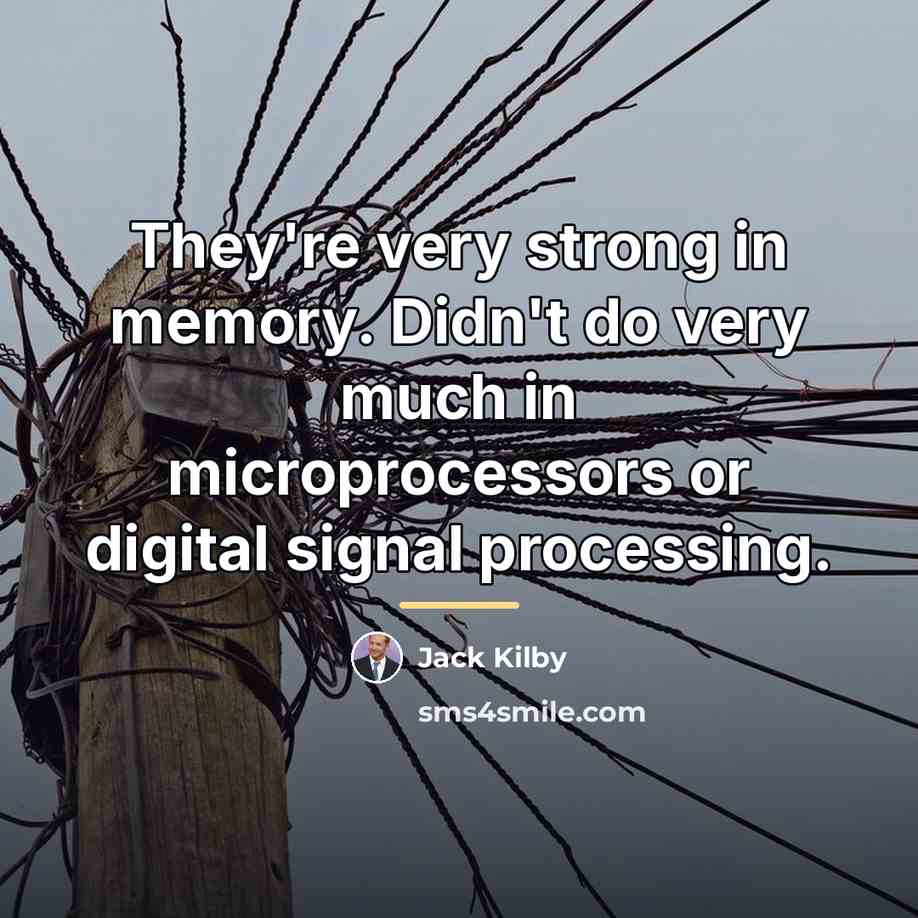 “They're very strong in memory. Didn't do very much in…” quote by Jack Kilby
