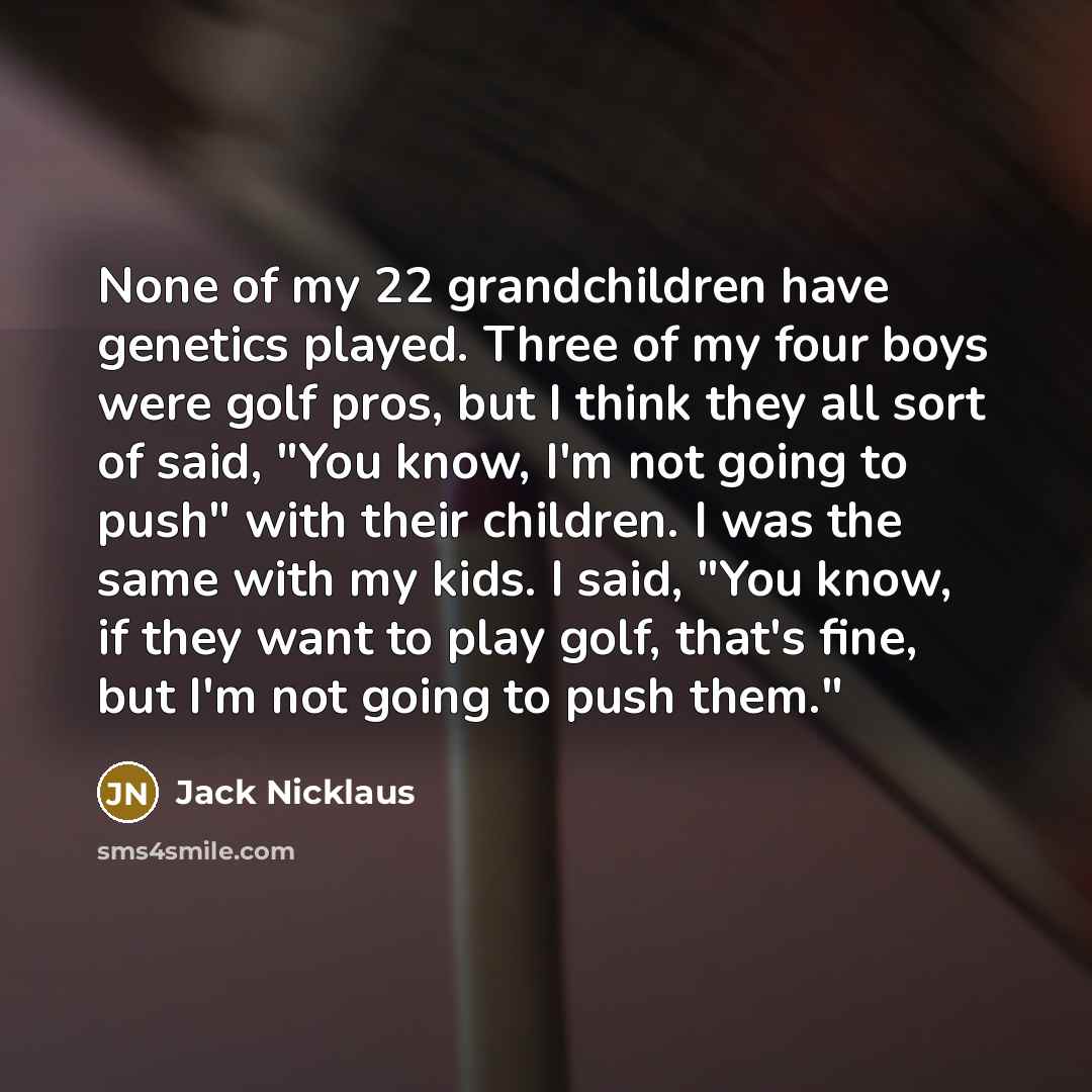 “None of my 22 grandchildren have genetics played. Three of…” quote by Jack Nicklaus