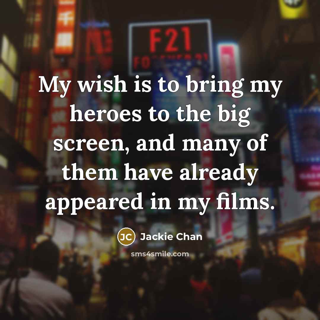 “My wish is to bring my heroes to the big…” quote by Jackie Chan