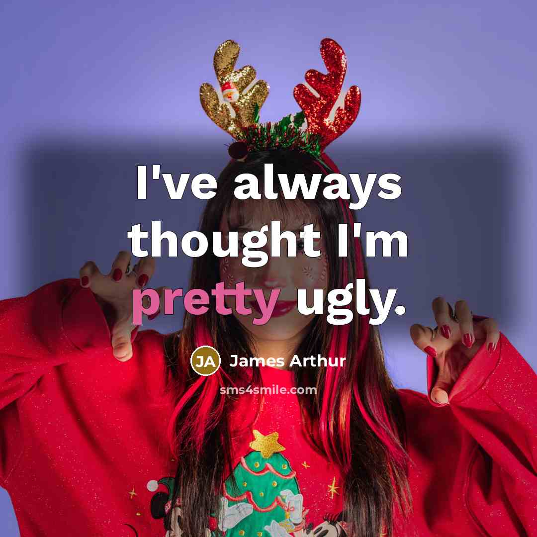 “I've always thought I'm pretty ugly.…” quote by James Arthur