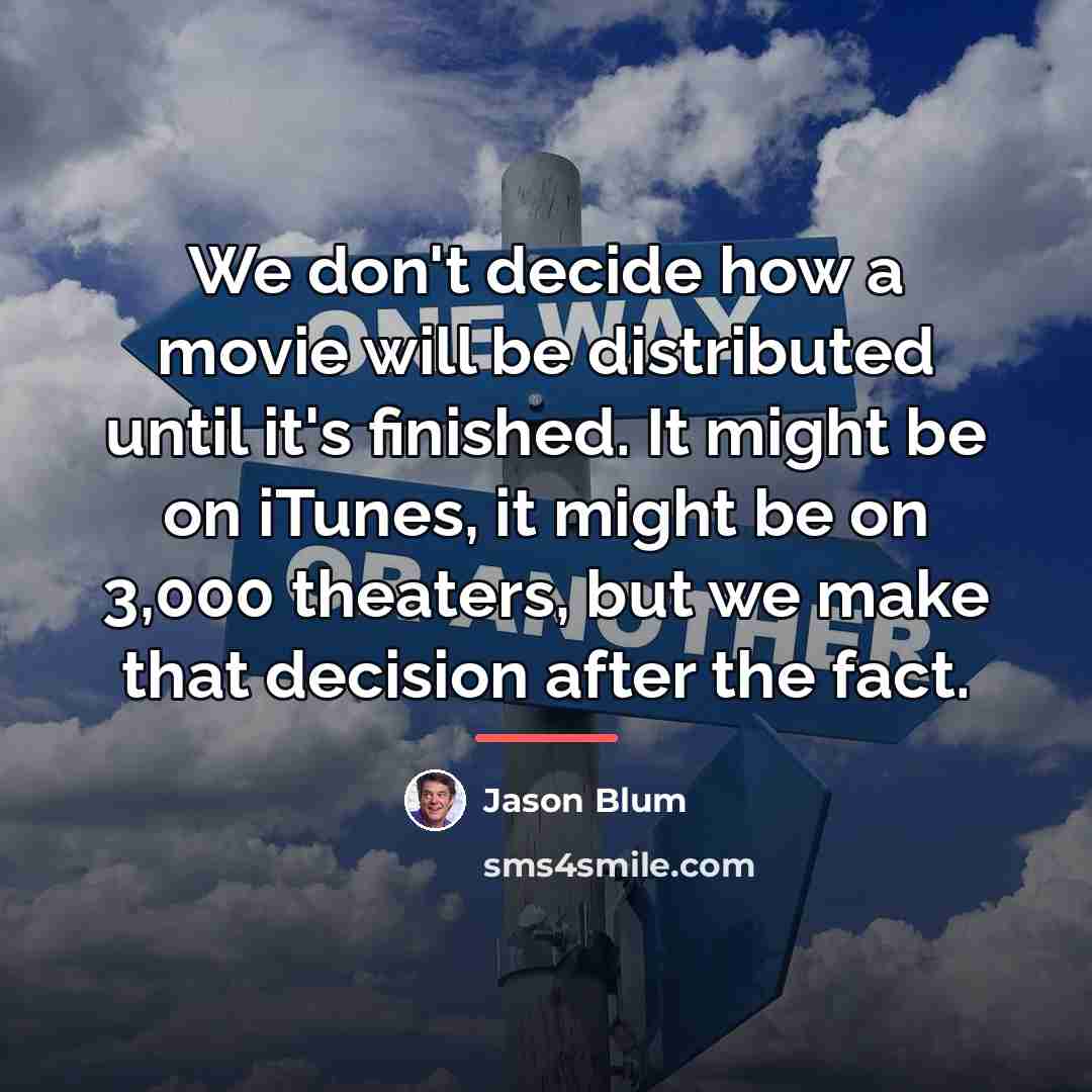 “We don't decide how a movie will be distributed until…” quote by Jason Blum