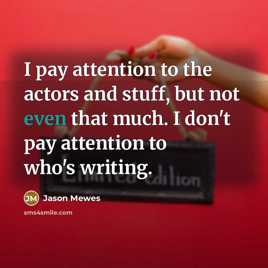 “I pay attention to the actors and stuff, but not…” quote by Jason Mewes