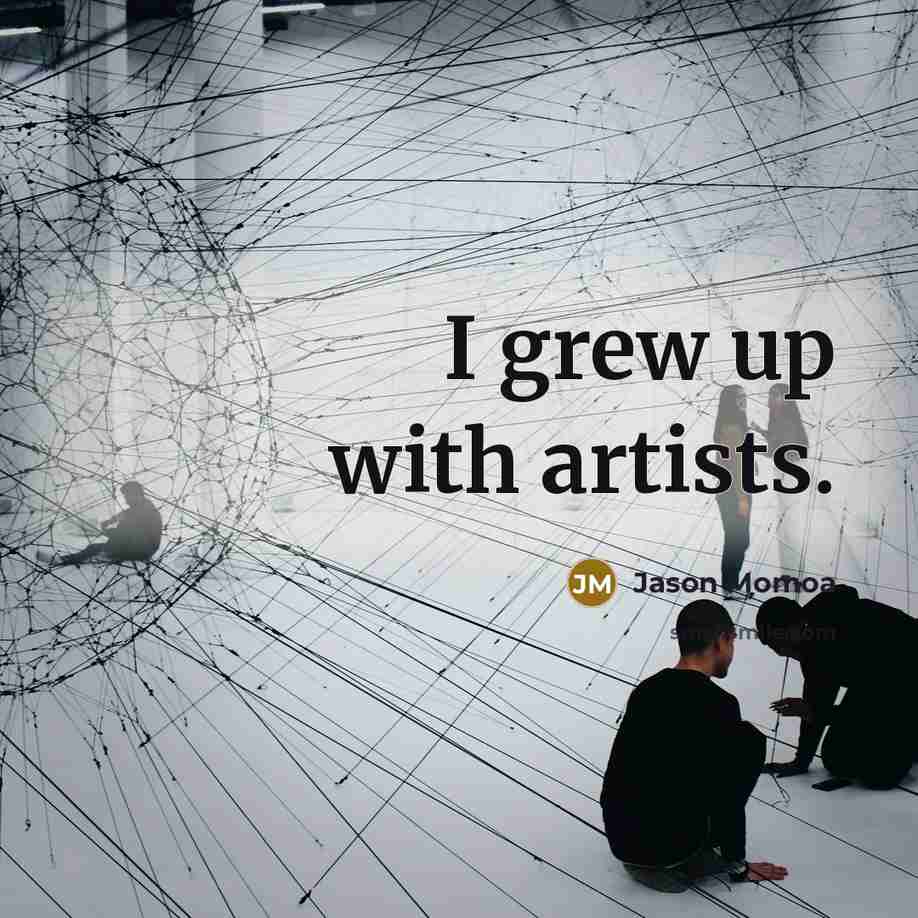 “I grew up with artists.…” quote by Jason Momoa