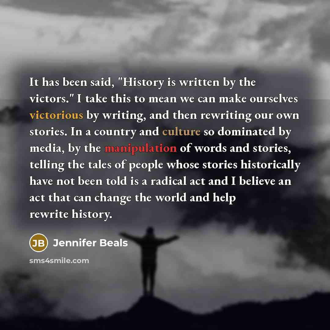 “It has been said, "History is written by the victors."…” quote by Jennifer Beals