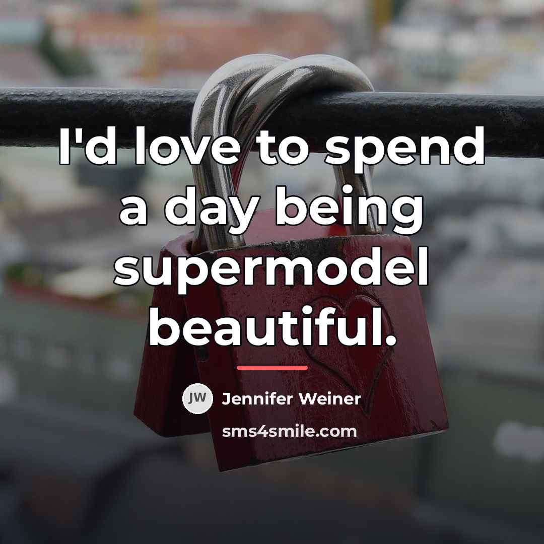 “I'd love to spend a day being supermodel beautiful.…” quote by Jennifer Weiner