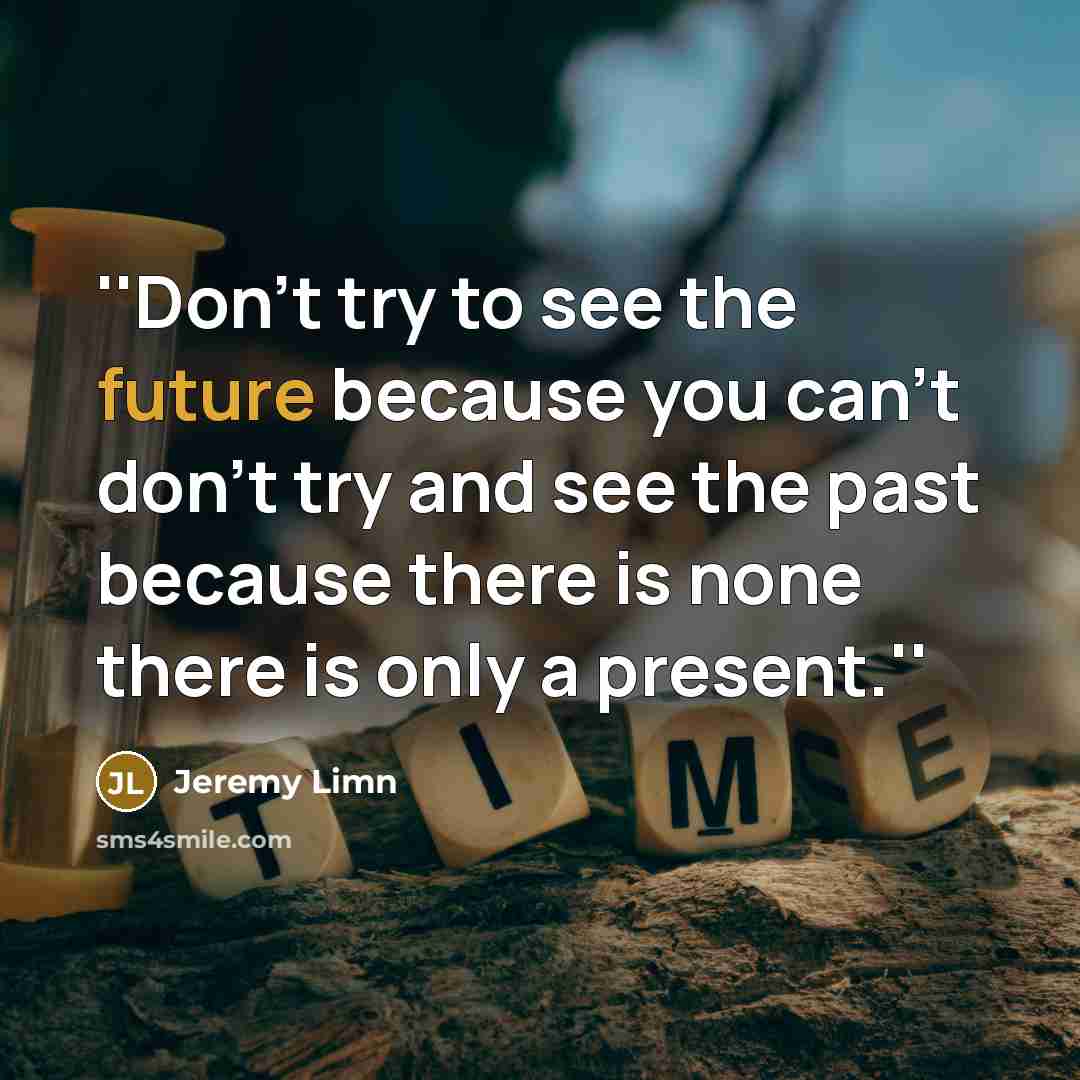 “''Don't try to see the future because you can't don't…” quote by Jeremy Limn