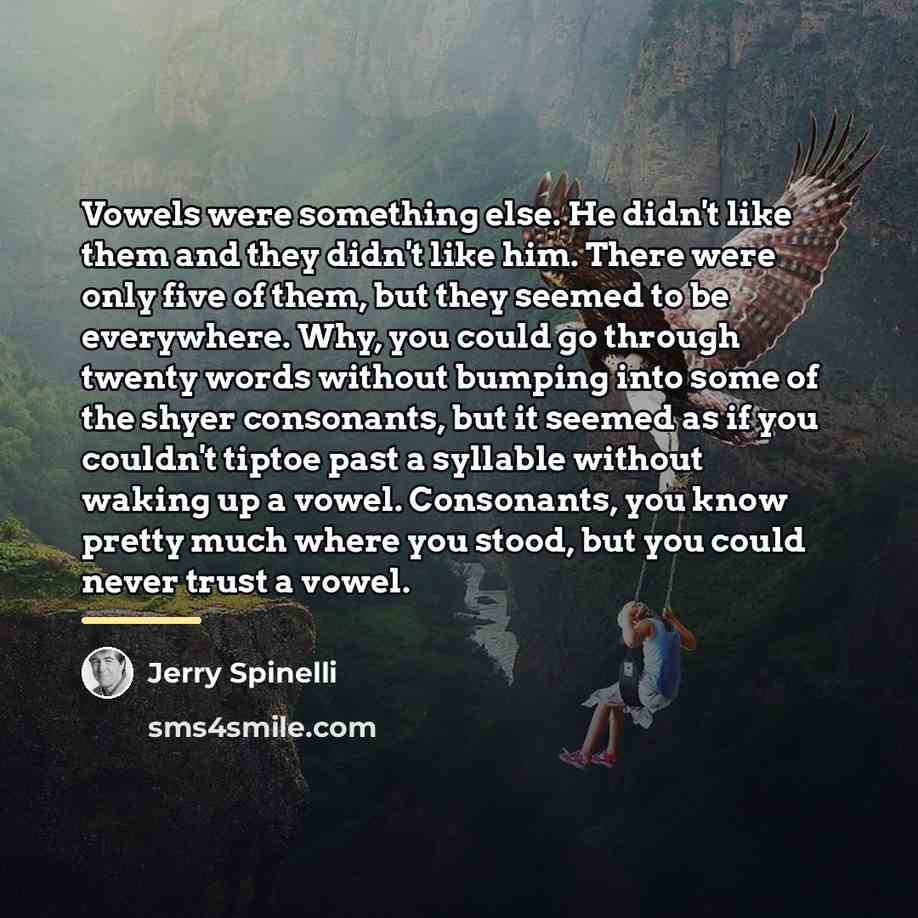 “Vowels were something else. He didn't like them and they…” quote by Jerry Spinelli