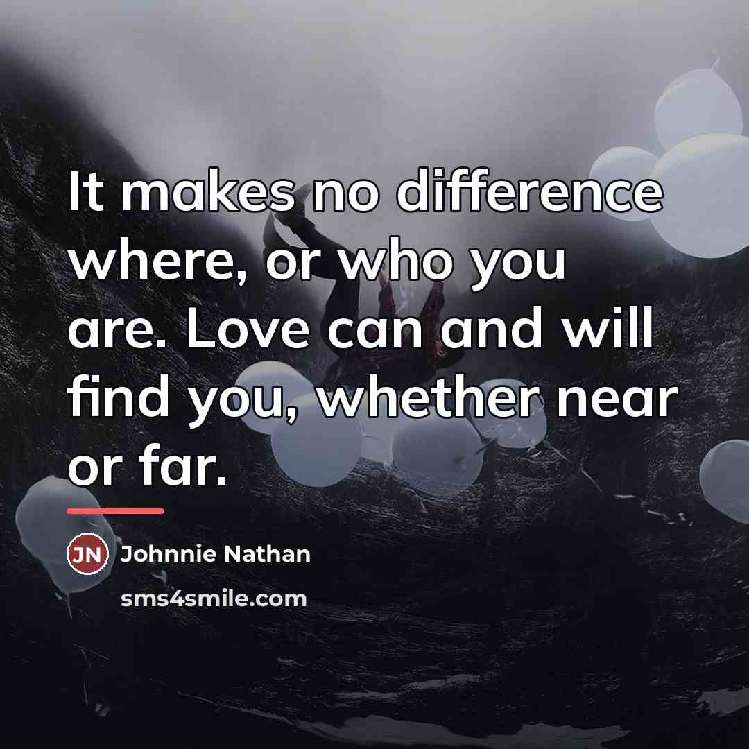 “It makes no difference where, or who you are. Love…” quote by Johnnie Nathan